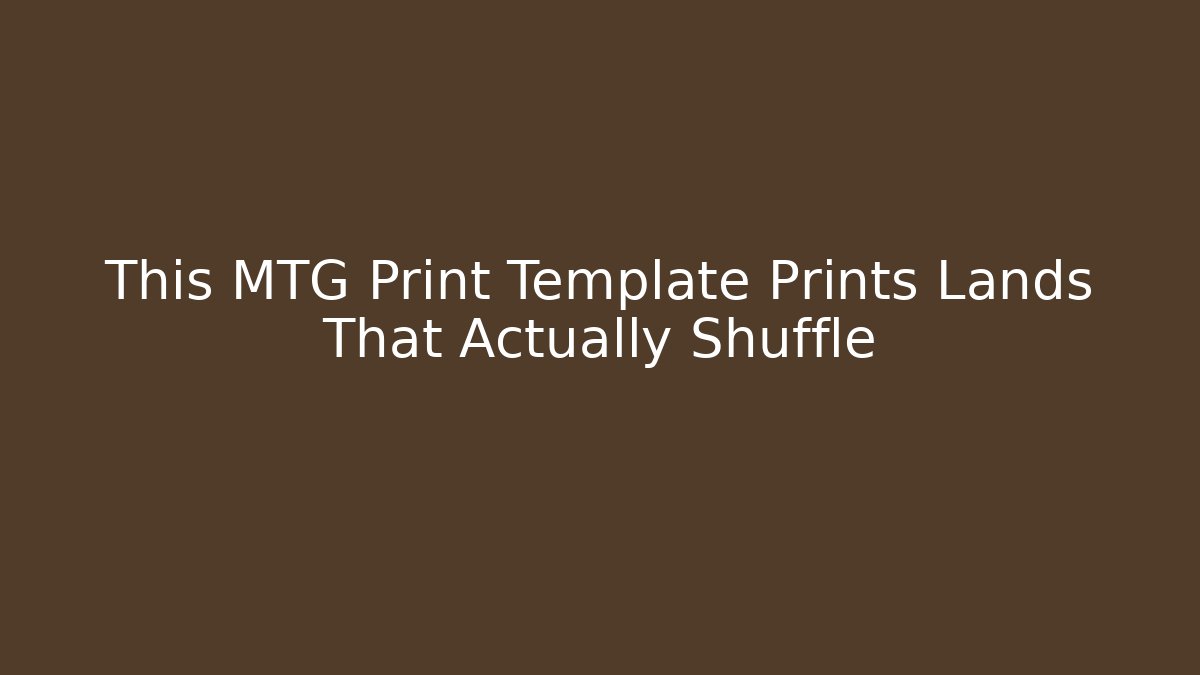 This MTG Print Template Prints Lands That Actually Shuffle