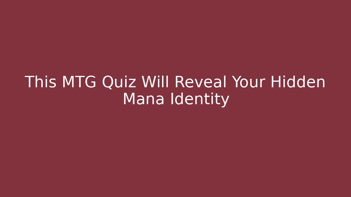 This MTG Quiz Will Reveal Your Hidden Mana Identity