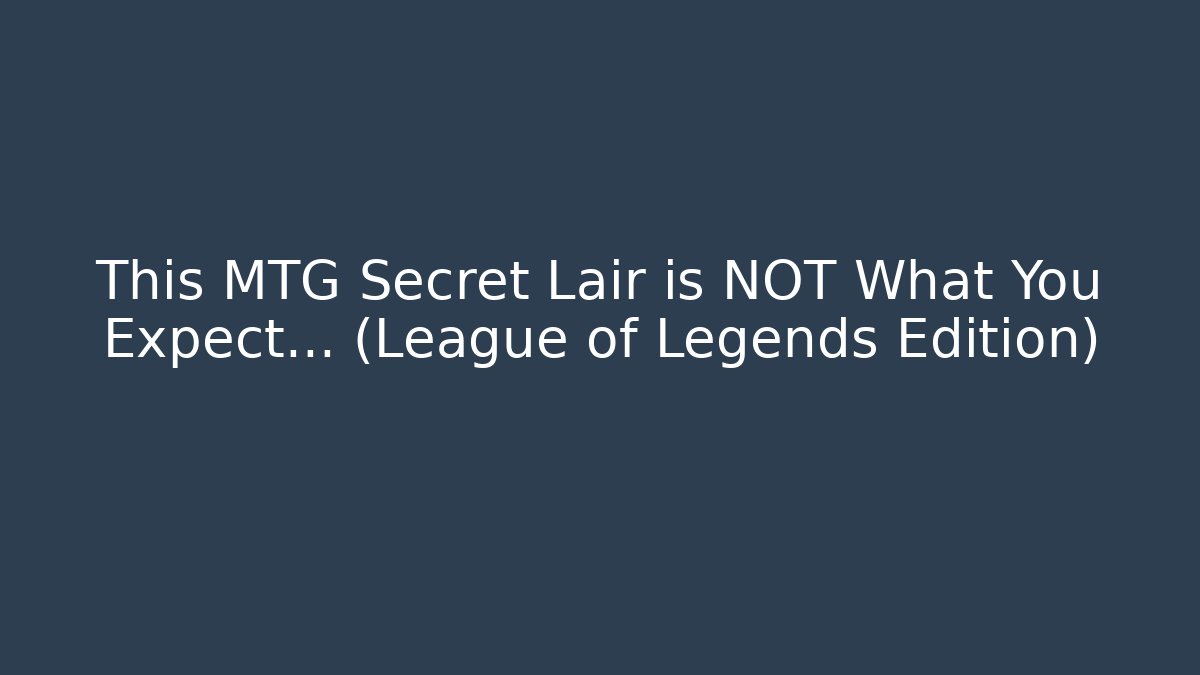This MTG Secret Lair is NOT What You Expect... (League of Legends Edition)
