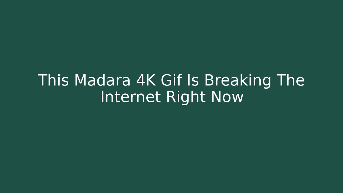 This Madara 4K Gif Is Breaking The Internet Right Now