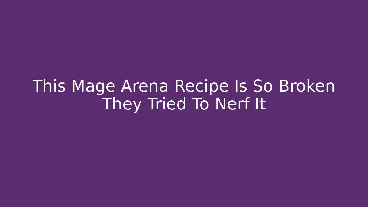 This Mage Arena Recipe Is So Broken They Tried To Nerf It