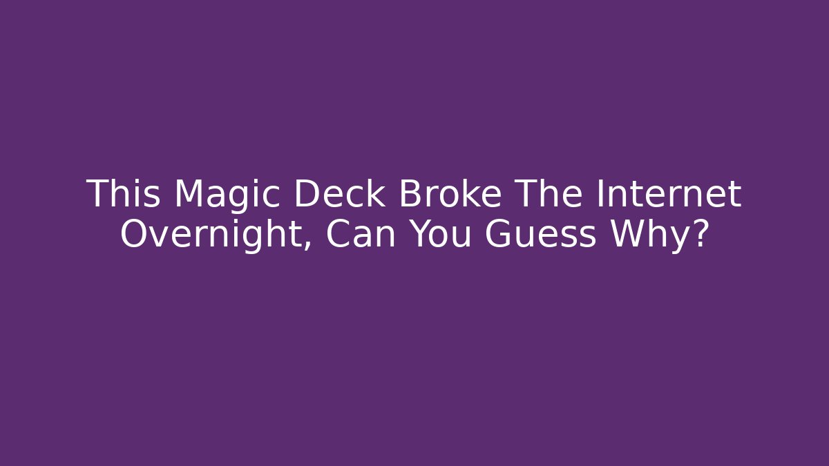 This Magic Deck Broke The Internet Overnight, Can You Guess Why?