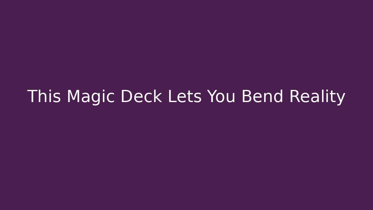 This Magic Deck Lets You Bend Reality - Create More Assets