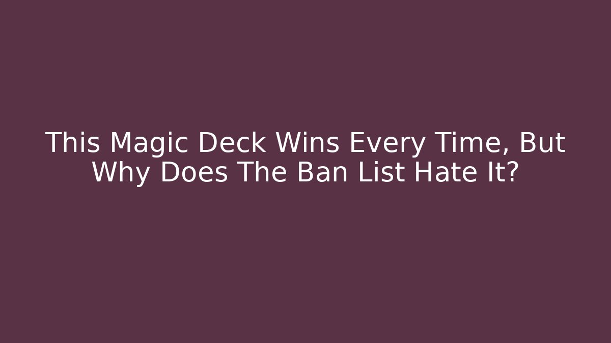 This Magic Deck Wins Every Time, But Why Does The Ban List Hate It?