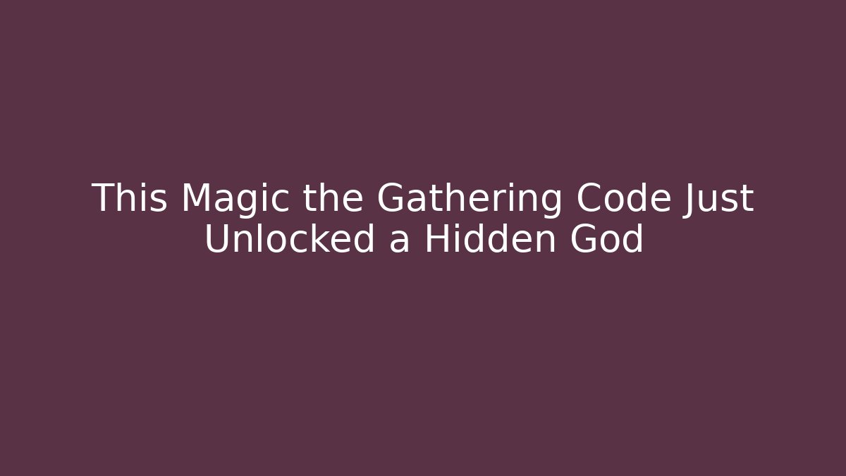 This Magic the Gathering Code Just Unlocked a Hidden God