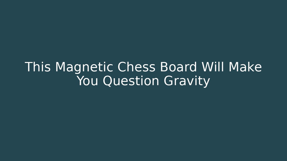 This Magnetic Chess Board Will Make You Question Gravity