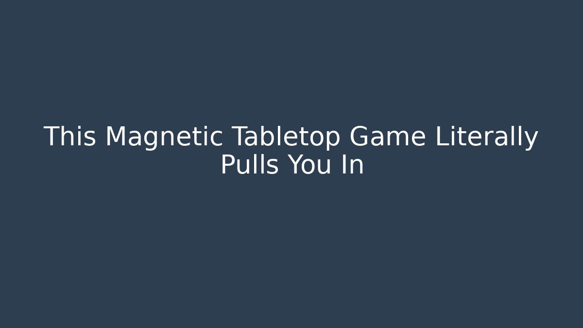 This Magnetic Tabletop Game Literally Pulls You In