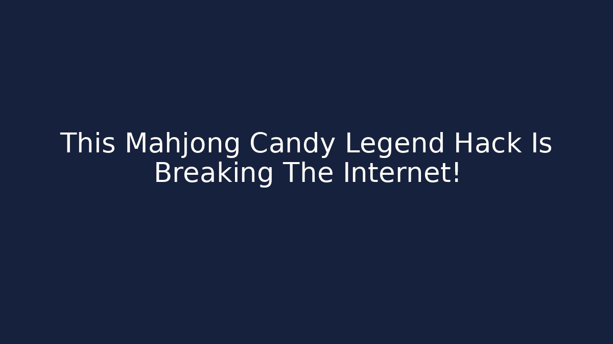 This Mahjong Candy Legend Hack Is Breaking The Internet!