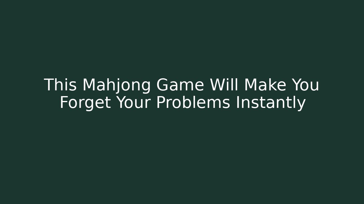 This Mahjong Game Will Make You Forget Your Problems Instantly - Create More Assets