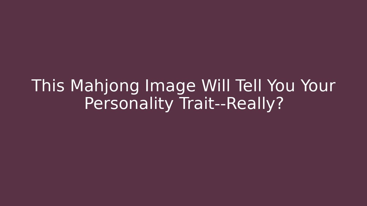 This Mahjong Image Will Tell You Your Personality Trait—Really?