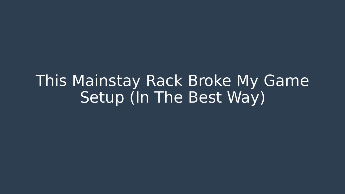 This Mainstay Rack Broke My Game Setup (In The Best Way)