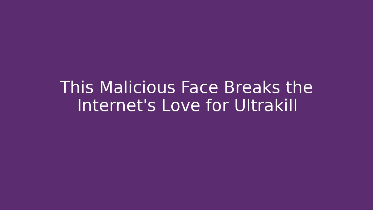 This Malicious Face Breaks the Internet's Love for Ultrakill