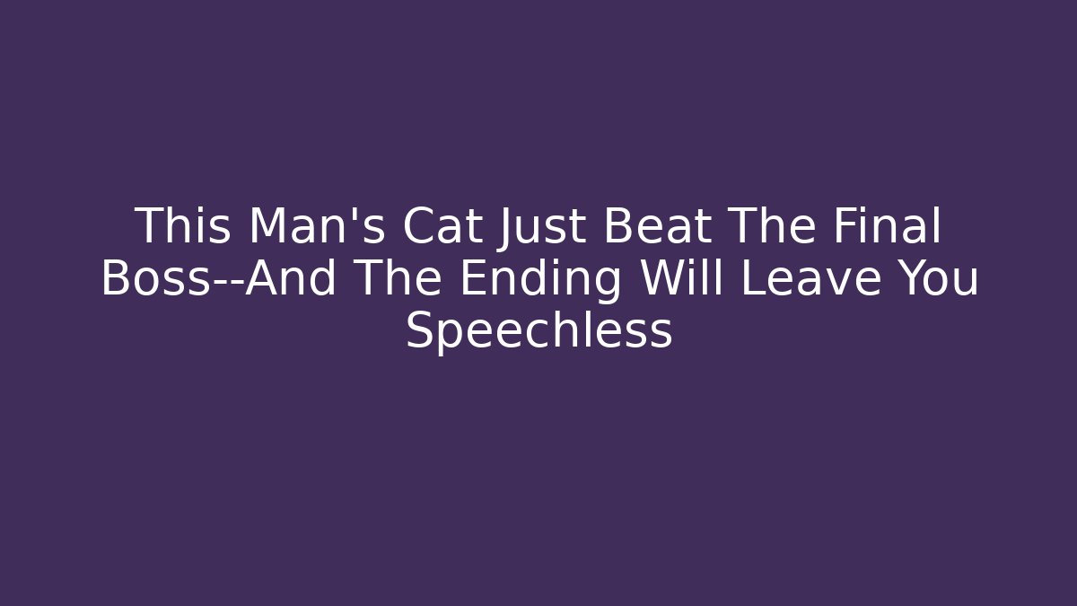 This Man’s Cat Just Beat The Final Boss—And The Ending Will Leave You Speechless