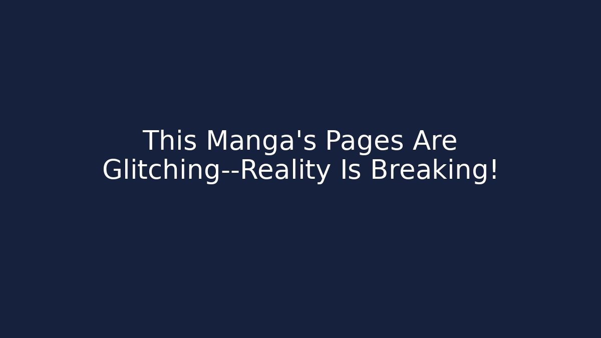 This Manga's Pages Are Glitching—Reality Is Breaking!