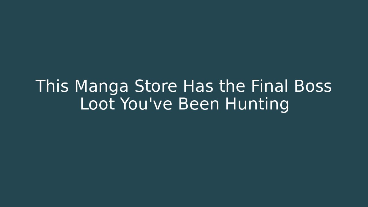 This Manga Store Has the Final Boss Loot You've Been Hunting