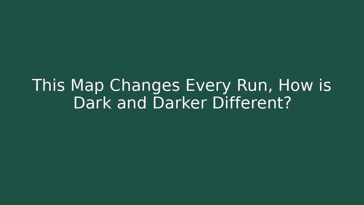 This Map Changes Every Run, How is Dark and Darker Different?