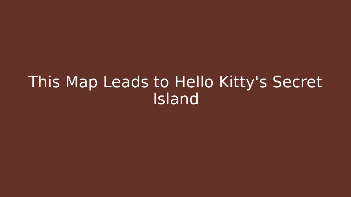 This Map Leads to Hello Kitty's Secret Island - Create More Assets