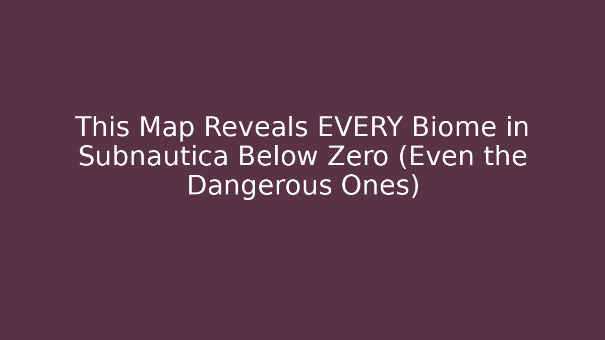 This Map Reveals EVERY Biome in Subnautica Below Zero (Even the Dangerous Ones)