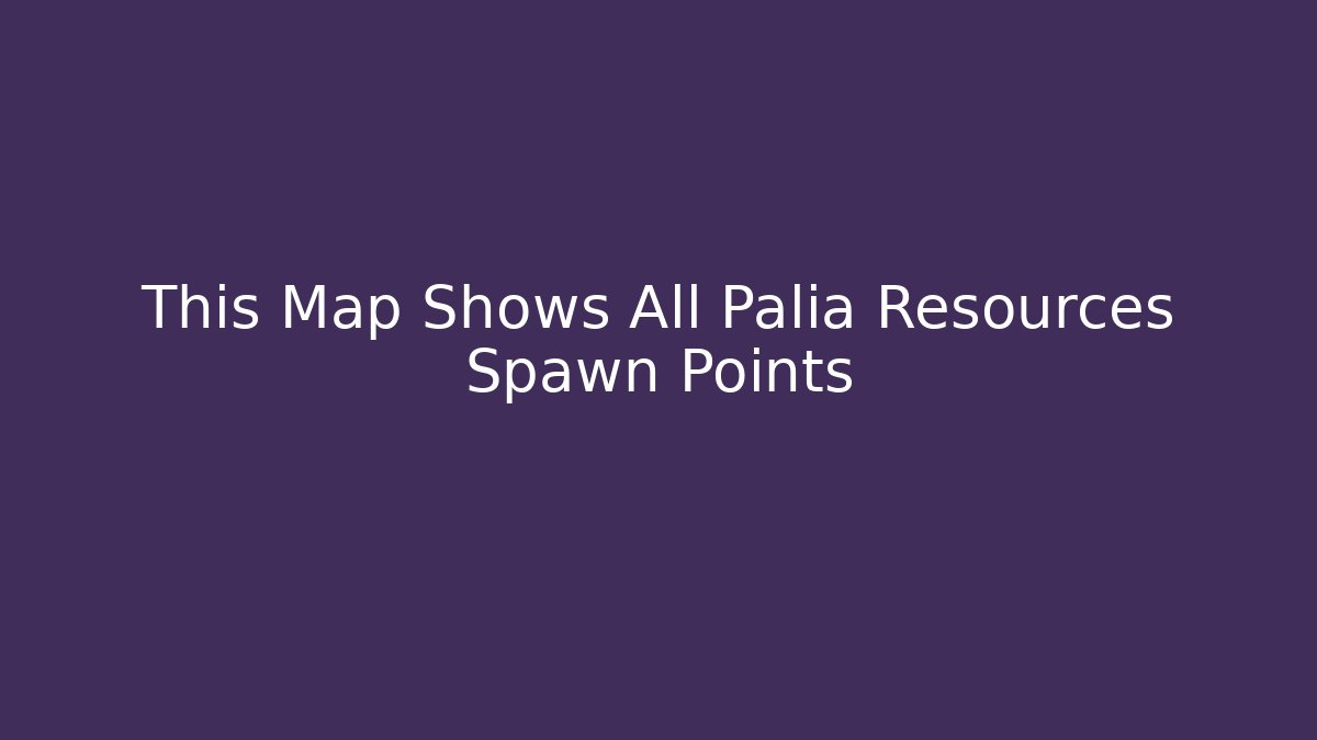 This Map Shows All Palia Resources Spawn Points - Create More Assets