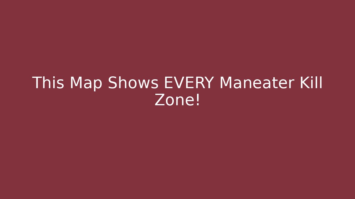 This Map Shows EVERY Maneater Kill Zone! - Create More Assets