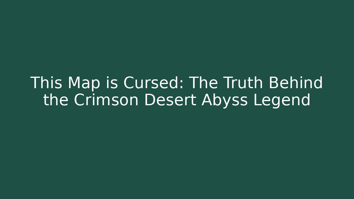 This Map is Cursed: The Truth Behind the Crimson Desert Abyss Legend