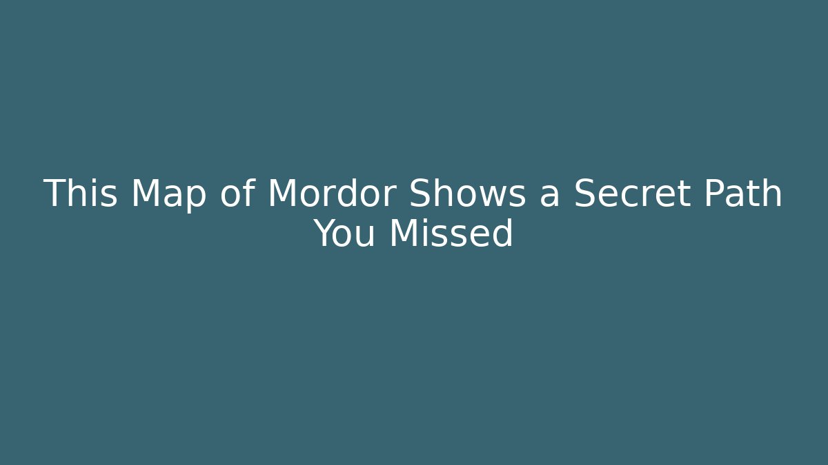 This Map of Mordor Shows a Secret Path You Missed