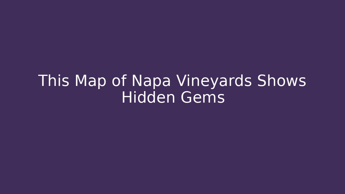 This Map of Napa Vineyards Shows Hidden Gems