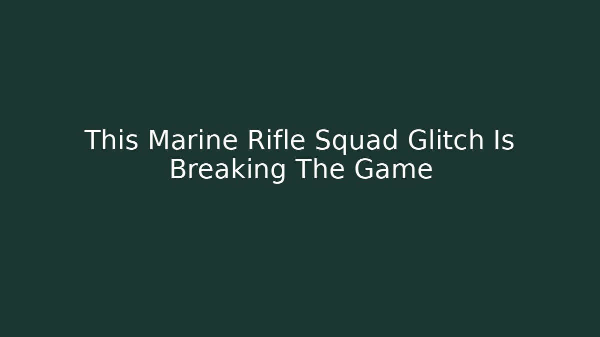 This Marine Rifle Squad Glitch Is Breaking The Game - Create More Assets