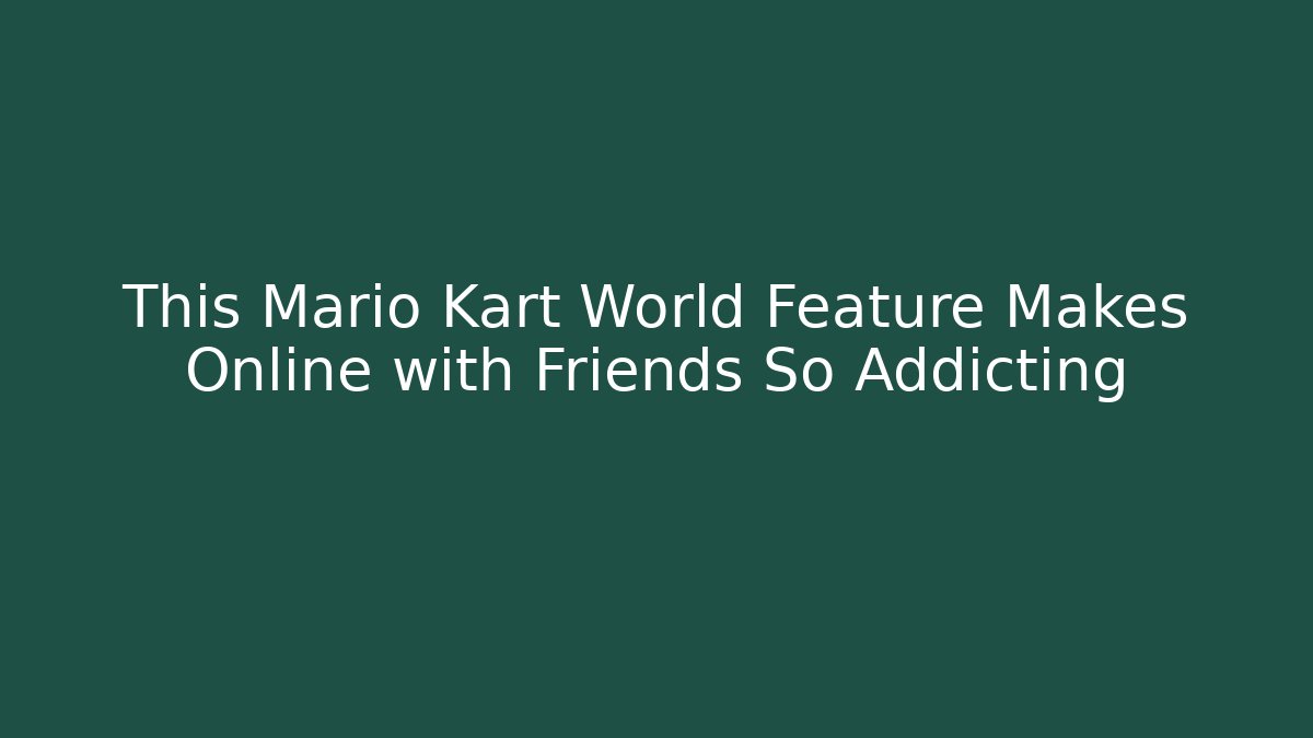 This Mario Kart World Feature Makes Online with Friends So Addicting