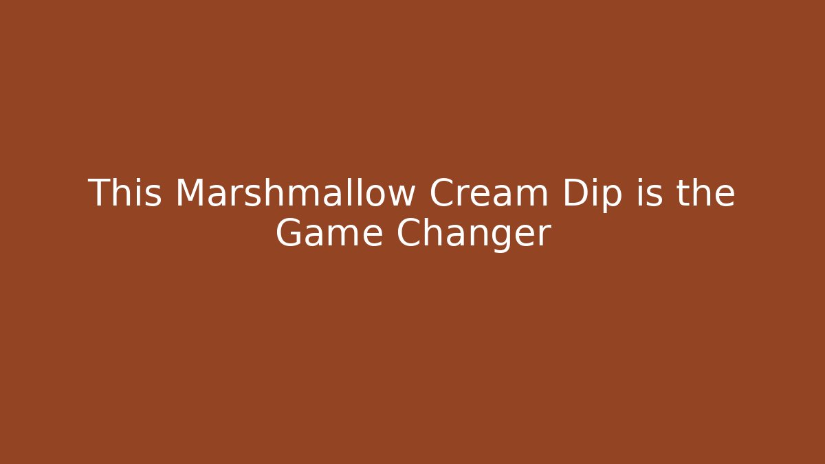 This Marshmallow Cream Dip is the Game Changer