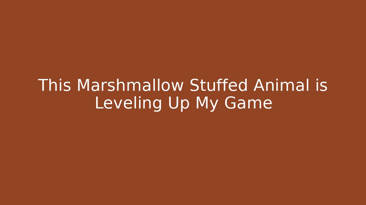 This Marshmallow Stuffed Animal is Leveling Up My Game