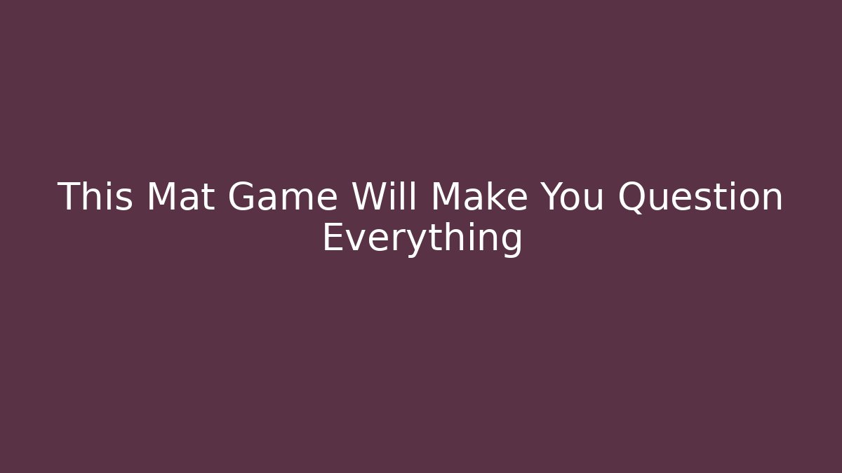 This Mat Game Will Make You Question Everything - Create More Assets