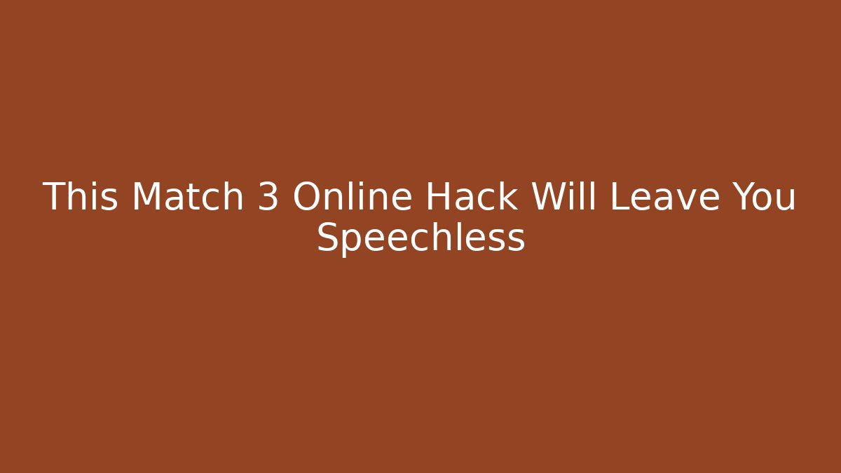 This Match 3 Online Hack Will Leave You Speechless