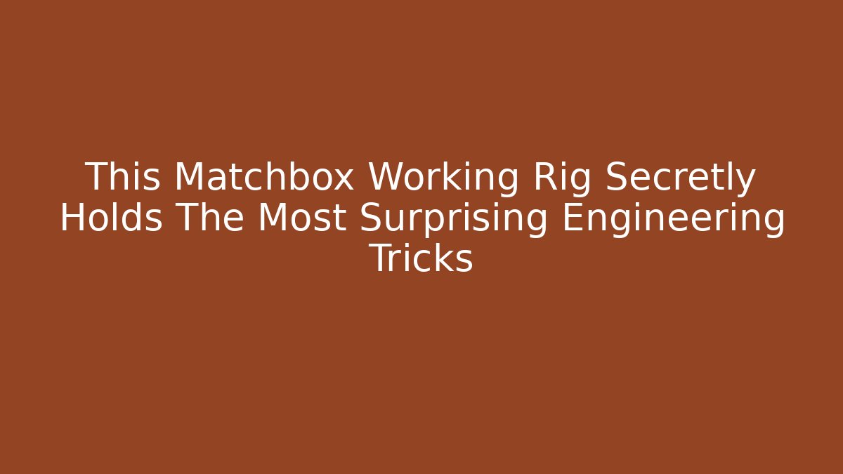 This Matchbox Working Rig Secretly Holds The Most Surprising Engineering Tricks