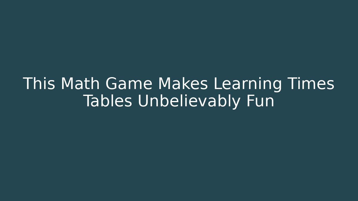 This Math Game Makes Learning Times Tables Unbelievably Fun