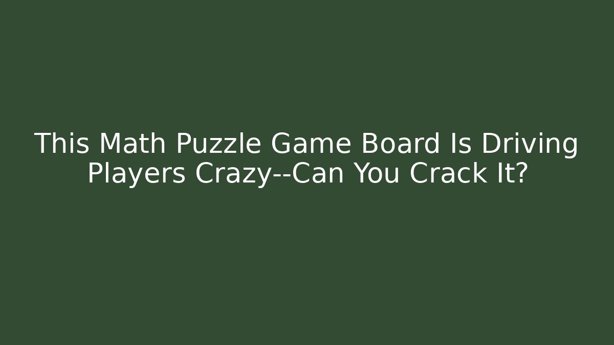 This Math Puzzle Game Board Is Driving Players Crazy—Can You Crack It?