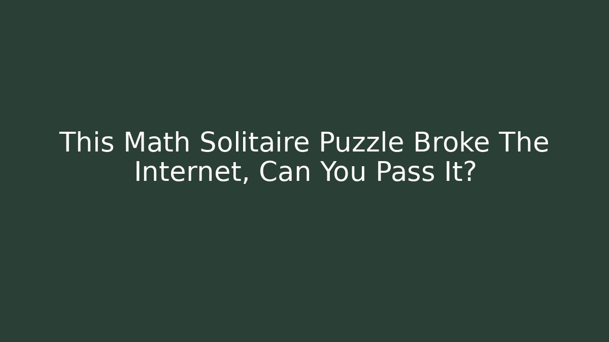 This Math Solitaire Puzzle Broke The Internet, Can You Pass It?