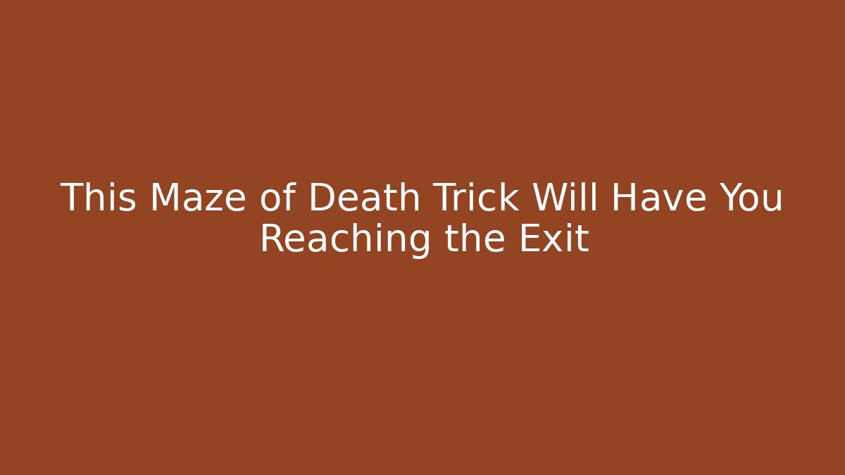 This Maze of Death Trick Will Have You Reaching the Exit