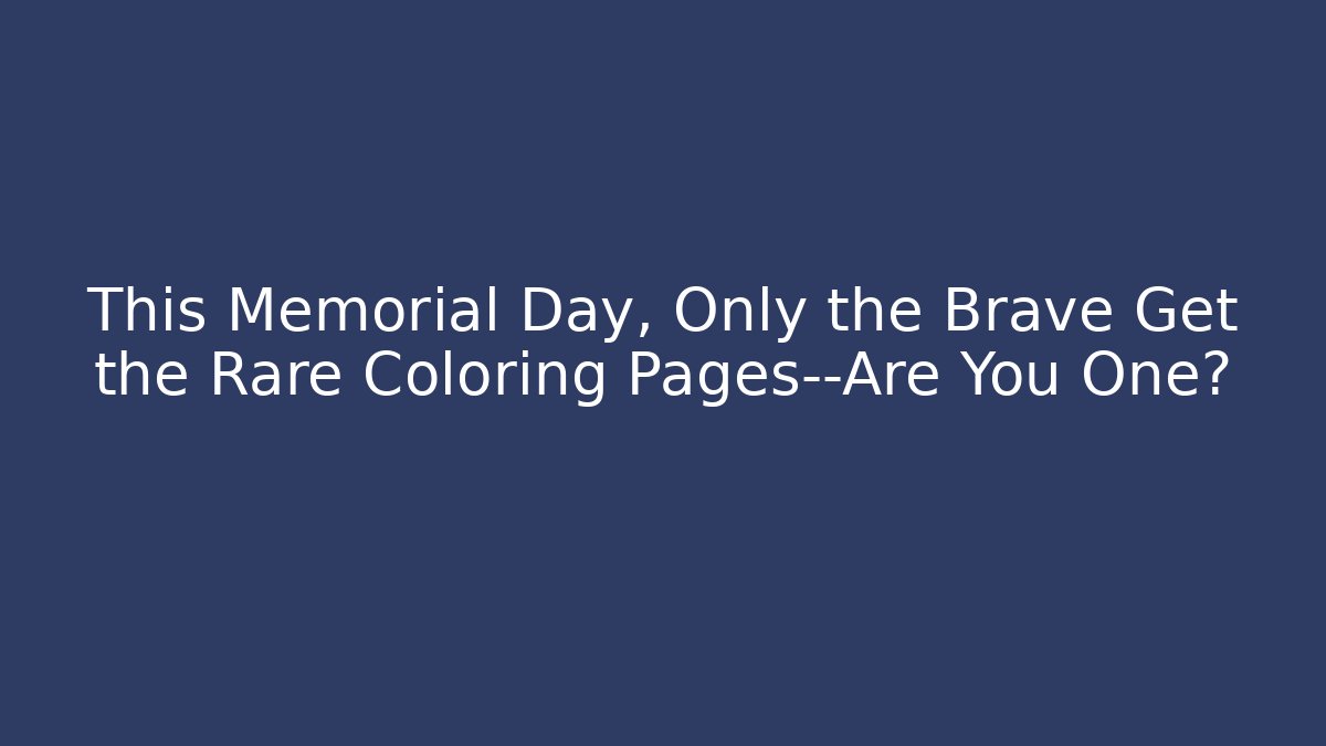 This Memorial Day, Only the Brave Get the Rare Coloring Pages—Are You One?