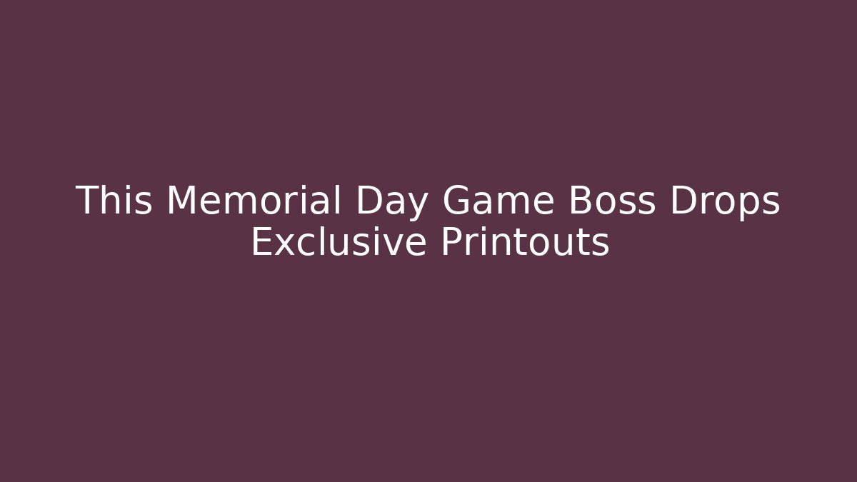This Memorial Day Game Boss Drops Exclusive Printouts - Create More Assets