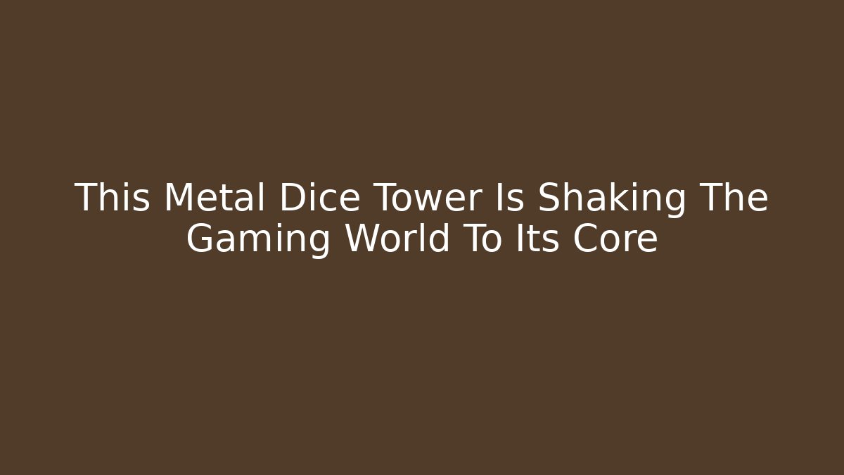 This Metal Dice Tower Is Shaking The Gaming World To Its Core