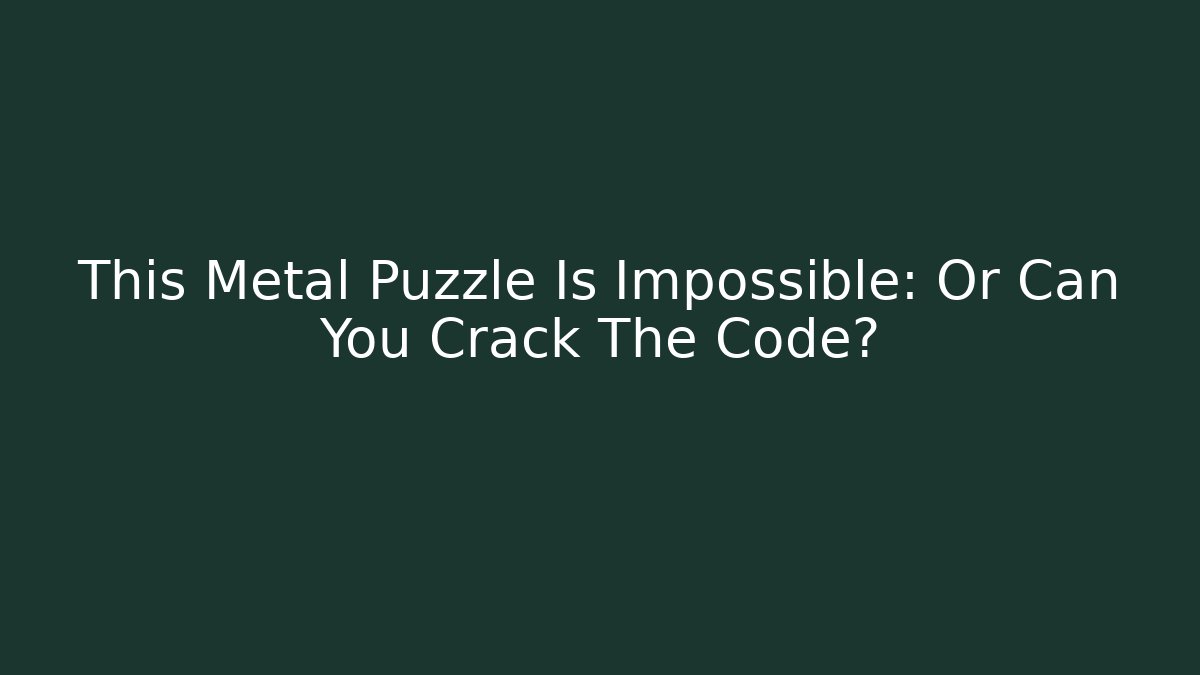 This Metal Puzzle Is Impossible: Or Can You Crack The Code? - Create More Assets