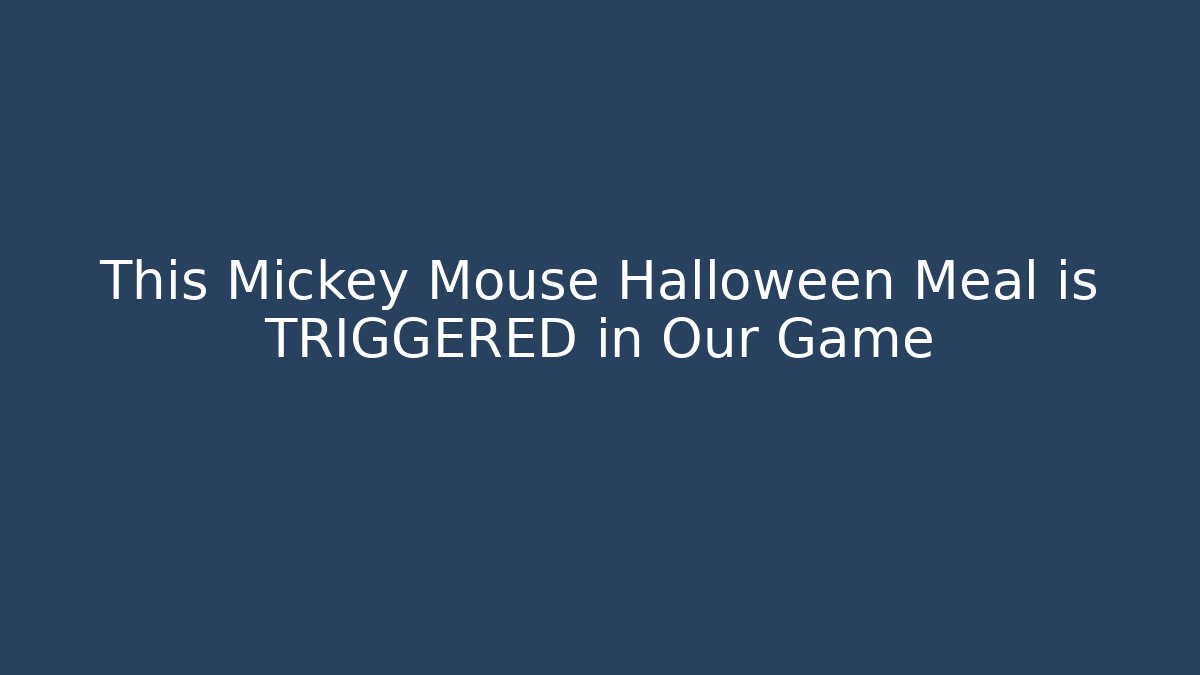 This Mickey Mouse Halloween Meal is TRIGGERED in Our Game