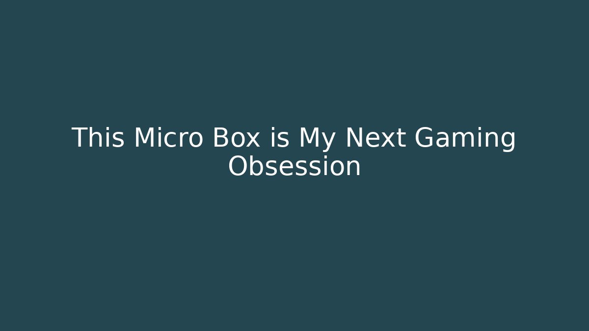 This Micro Box is My Next Gaming Obsession - Create More Assets