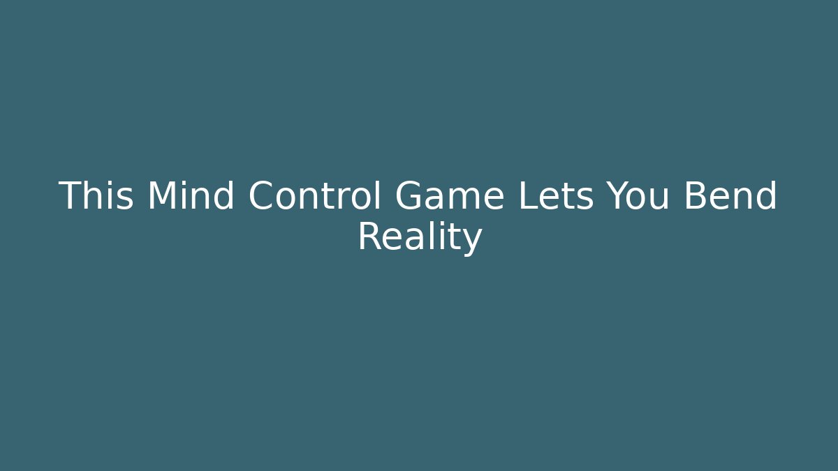 This Mind Control Game Lets You Bend Reality