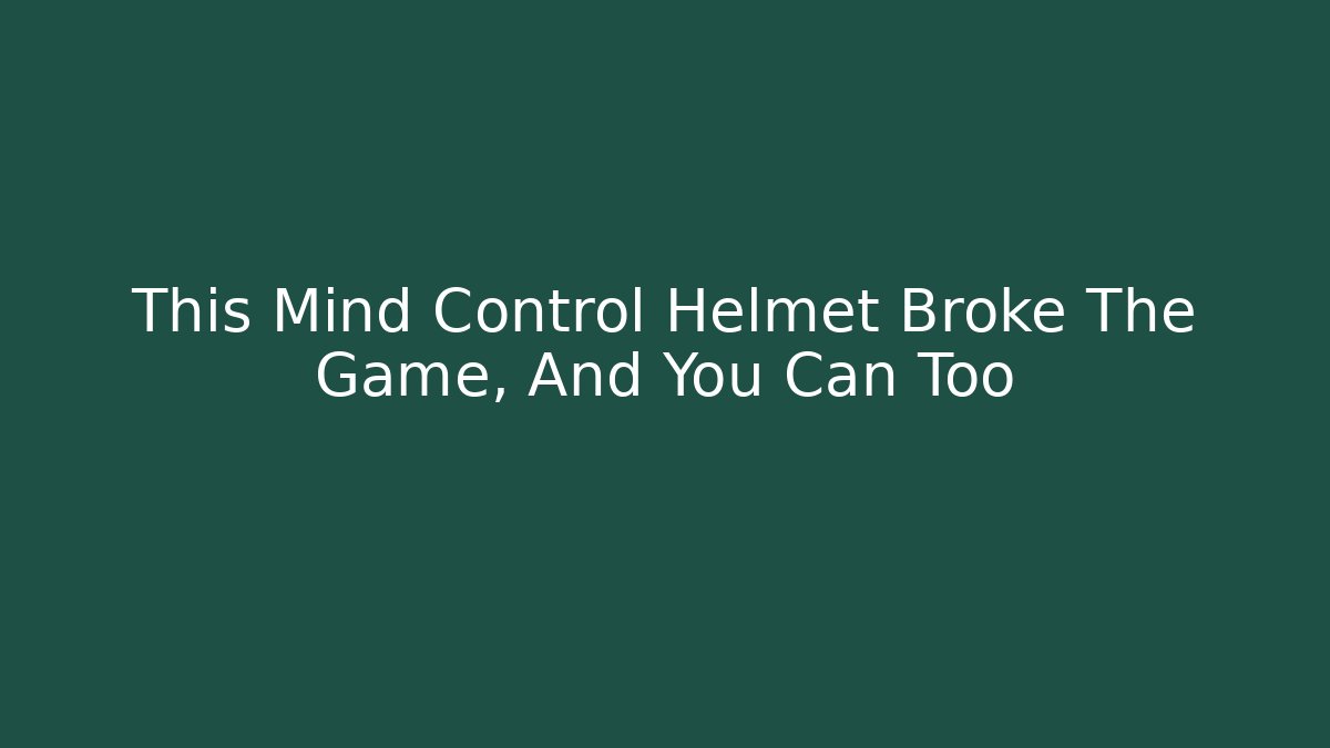 This Mind Control Helmet Broke The Game, And You Can Too
