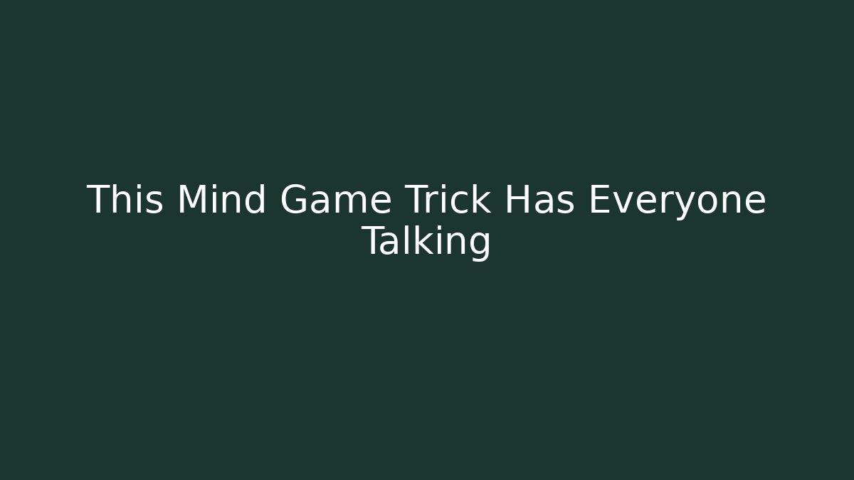 This Mind Game Trick Has Everyone Talking