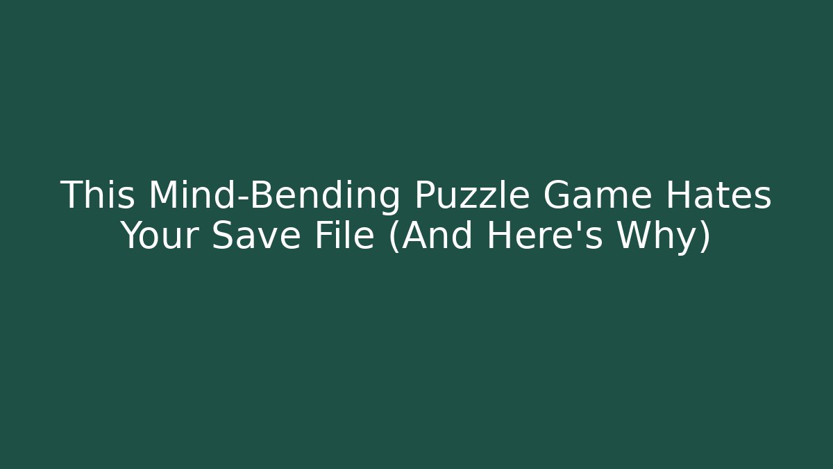 This Mind-Bending Puzzle Game Hates Your Save File (And Here's Why)