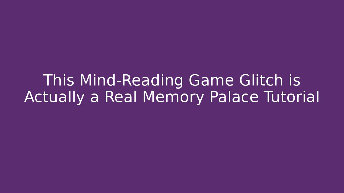 This Mind-Reading Game Glitch is Actually a Real Memory Palace Tutorial