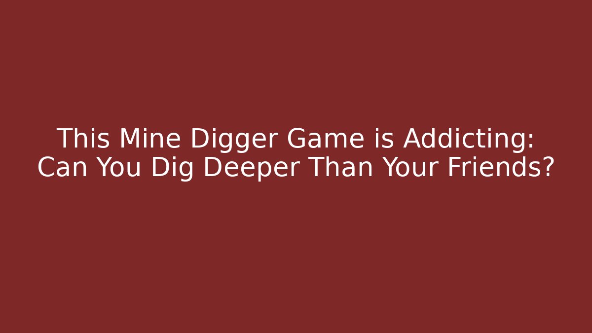 This Mine Digger Game is Addicting: Can You Dig Deeper Than Your Friends?